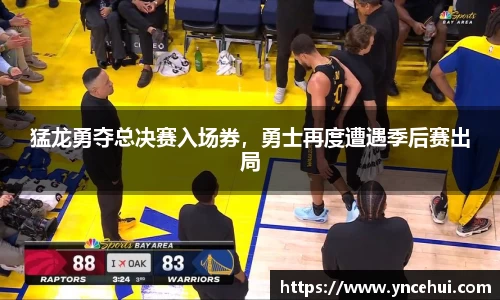猛龙勇夺总决赛入场券，勇士再度遭遇季后赛出局
