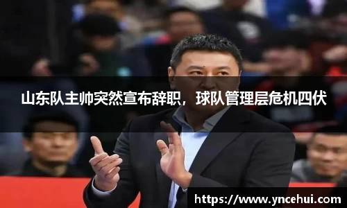 山东队主帅突然宣布辞职，球队管理层危机四伏