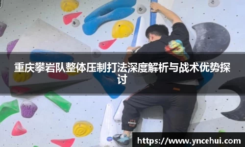 重庆攀岩队整体压制打法深度解析与战术优势探讨