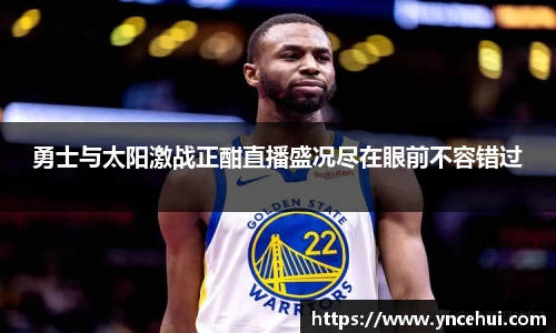 勇士与太阳激战正酣直播盛况尽在眼前不容错过