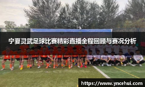 宁夏灵武足球比赛精彩直播全程回顾与赛况分析