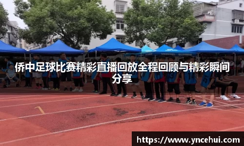 侨中足球比赛精彩直播回放全程回顾与精彩瞬间分享