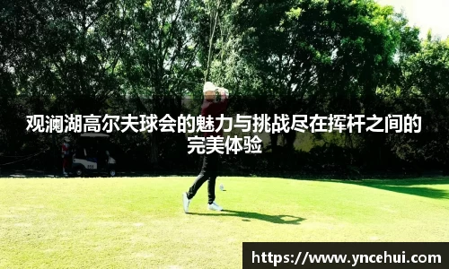 观澜湖高尔夫球会的魅力与挑战尽在挥杆之间的完美体验